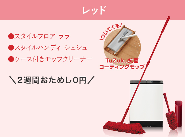 レッド ●スタイルフロア ララ ●スタイルハンディ シュシュ ●MuKu モップクリーナー 2週間お試し0円