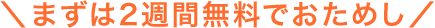 \まずは2週間無料でおためし/
