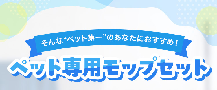そんな“ペット第一”のあなたにおすすめ! ペット専用モップセット